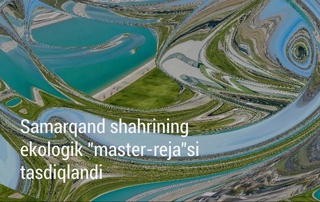 Samarqand shahrining ekologik “master-reja”si tasdiqlandi