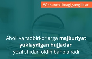 Aholi va tadbirkorlarga majburiyat yuklaydigan hujjatlar yozilishidan oldin baholanadi