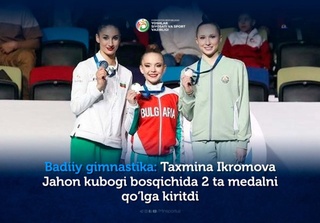 Бадиий гимнастика: Тахмина Икромова Жаҳон кубоги босқичида 2 та медални қўлга киритди