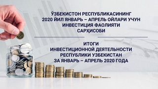Итоги инвестиционной деятельности в Республике Узбекистан за январь-апрель 2020 года